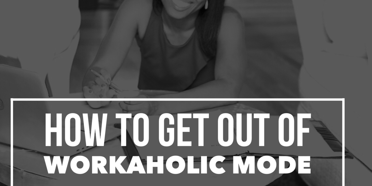 How to Get out of Work-a-Holic Mode