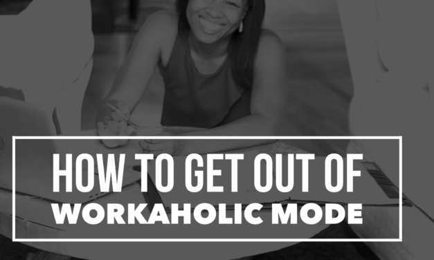 How to Get out of Work-a-Holic Mode
