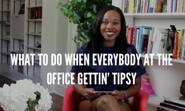 What to Do When Everybody at the Office Gettin’ Tipsy